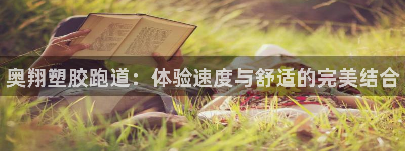 谈球吧是黑台子吗知乎小说：奥翔塑胶跑道：体验速度与舒适的完美结合