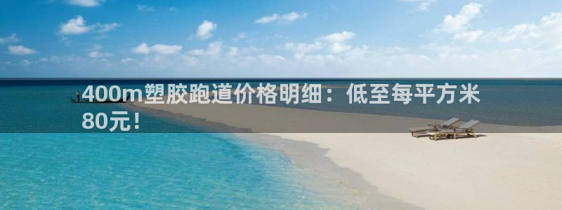 谈球吧app赛事分析在哪里看：400m塑胶跑道价格明