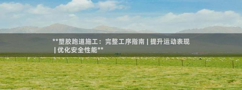 谈球吧体育app下载足球比赛视频：**塑胶跑道施工：