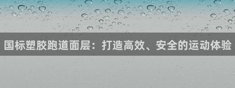 谈球吧怎么样?：国标塑胶跑道面层：打造高效、安全的运动体验