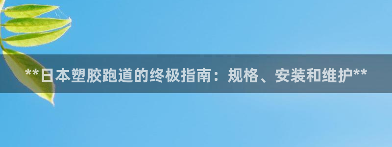谈球吧app赛事分析在哪里看：**日本塑胶跑道的终极指南：规格、安装和维护**