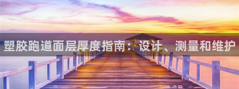 谈球吧打不开了：塑胶跑道面层厚度指南：设计、测量和维护