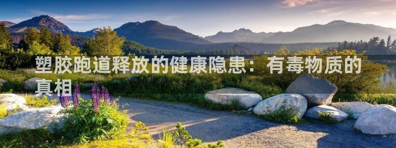 谈球吧平台正规吗可信吗知乎：塑胶跑道释放的健康隐患：有毒物质的
真相