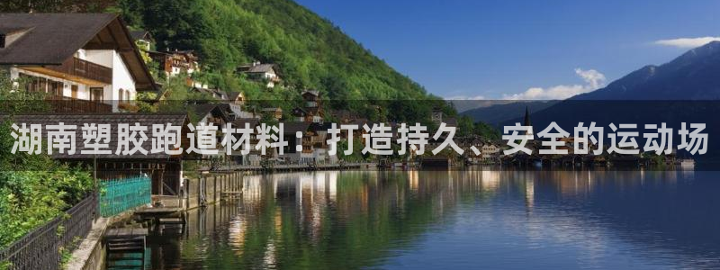 谈球吧平台正规吗可信吗：湖南塑胶跑道材料：打造持久、安全的运动场
