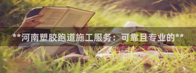 谈球吧平台正规吗可信吗安全吗：**河南塑胶跑道施工服务：可靠且专业的**