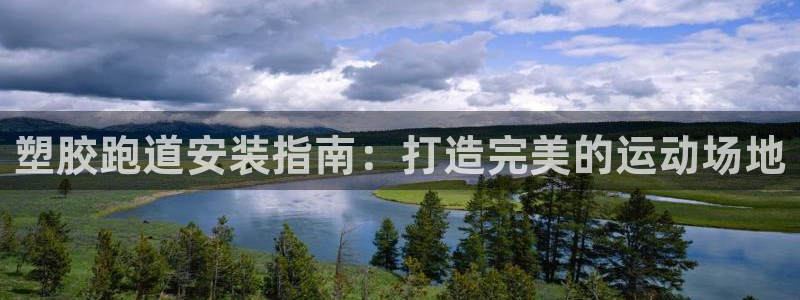 谈球吧网app官网下载：塑胶跑道安装指南：打造完美的