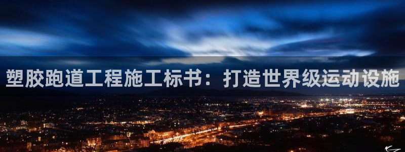 谈球吧APP：塑胶跑道工程施工标书：打造世界级运动设施