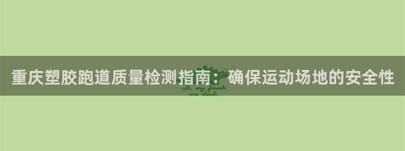 谈球吧体育app下载中心官网：重庆塑胶跑道质量检测指