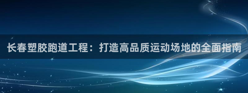 谈球吧在线登录：长春塑胶跑道工程：打造高品质运动场地