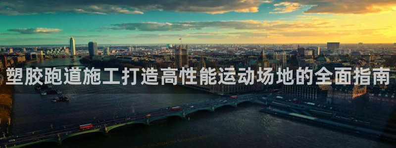 谈球吧在线登录免费观看：塑胶跑道施工打造高性能运动场