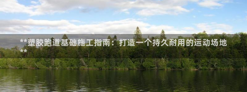 谈球吧体育app下载足球比赛视频：**塑胶跑道基础施