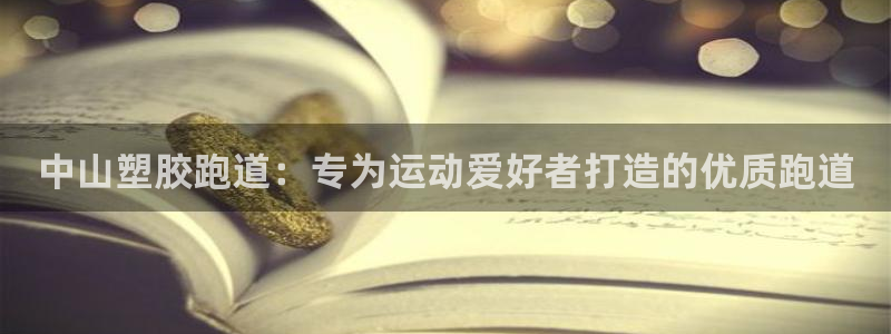 谈球吧app官网下载安卓：中山塑胶跑道：专为运动爱好
