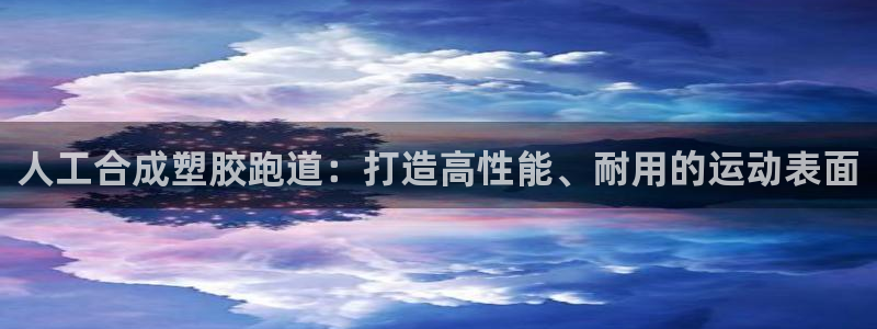 谈球吧app官网：人工合成塑胶跑道：打造高性能、耐用