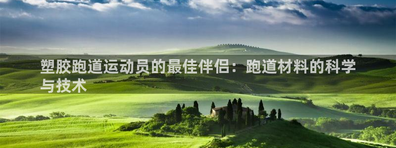 谈球吧在线登录：塑胶跑道运动员的最佳伴侣：跑道材料的