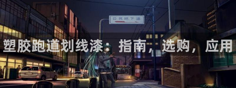 谈球吧官网首页：塑胶跑道划线漆：指南，选购，应用