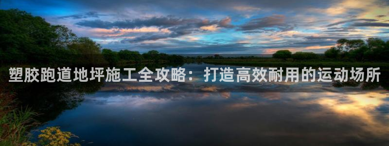 谈球吧体育app下载中心官网手机版：塑胶跑道地坪施工全攻略：打造高效耐用的运动场所