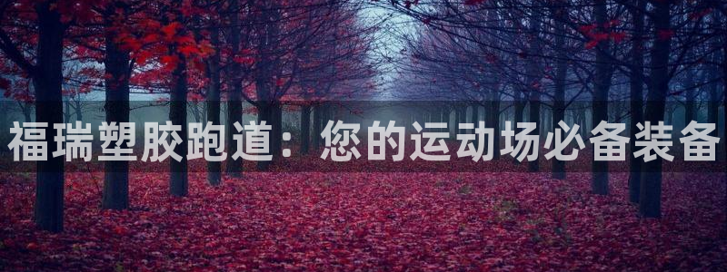 谈球吧登录网：福瑞塑胶跑道：您的运动场必备装备