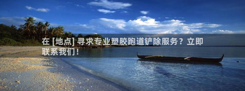 谈球吧打不开了：在 [地点] 寻求专业塑胶跑道铲除服务？立即