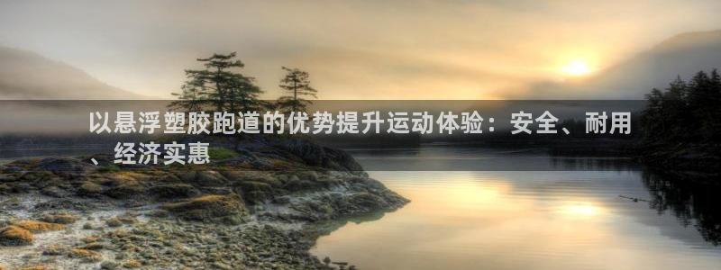 谈球吧体育app下载中心官网：以悬浮塑胶跑道的优势提升运动体
